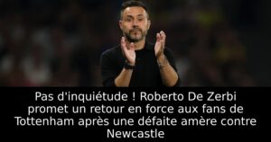Pas d&rsquo;inquiétude ! Roberto De Zerbi promet un retour en force aux fans de Tottenham après une défaite amère contre Newcastle