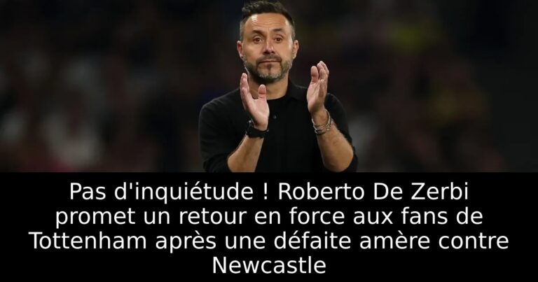 Pas d'inquiétude ! Roberto De Zerbi promet un retour en force aux fans de Tottenham après une défaite amère contre Newcastle