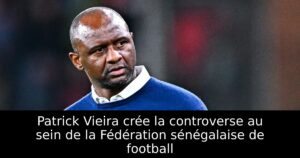 Patrick Vieira crée la controverse au sein de la Fédération sénégalaise de football