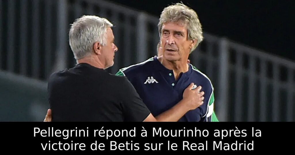 Pellegrini répond à Mourinho après la victoire de Betis sur le Real Madrid
