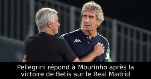 Pellegrini répond à Mourinho après la victoire de Betis sur le Real Madrid
