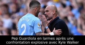 Pep Guardiola en larmes après une confrontation explosive avec Kyle Walker