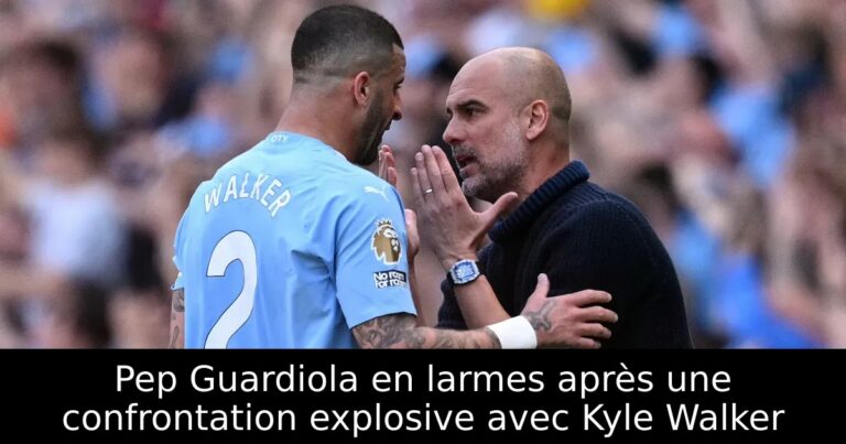 Pep Guardiola en larmes après une confrontation explosive avec Kyle Walker