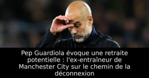 Pep Guardiola évoque une retraite potentielle : l&rsquo;ex-entraîneur de Manchester City sur le chemin de la déconnexion