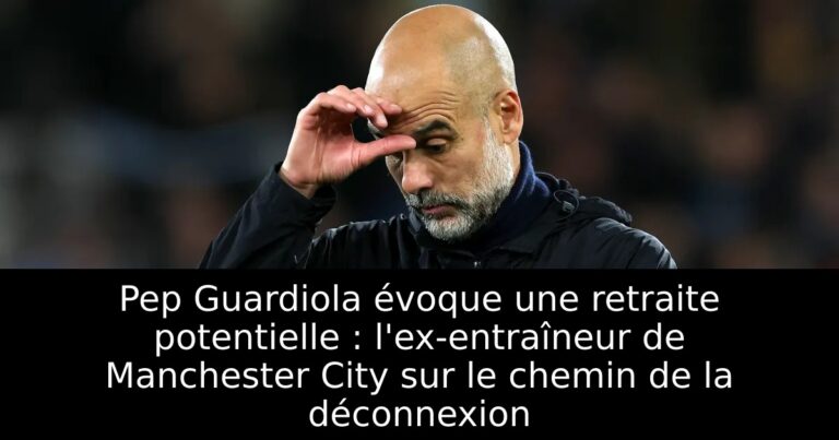 Pep Guardiola évoque une retraite potentielle : l'ex-entraîneur de Manchester City sur le chemin de la déconnexion