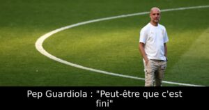 Pep Guardiola : « Peut-être que c&rsquo;est fini »