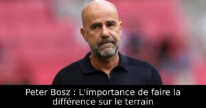 Peter Bosz : L&rsquo;importance de faire la différence sur le terrain