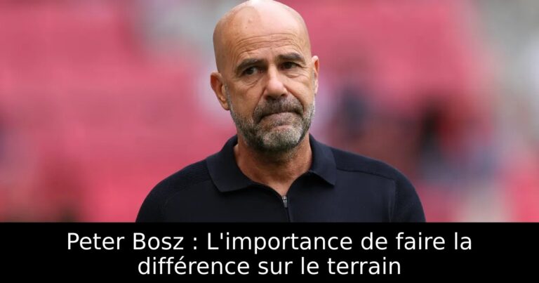 Peter Bosz : L'importance de faire la différence sur le terrain