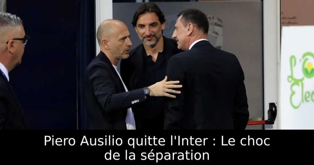 Piero Ausilio quitte l&rsquo;Inter : Le choc de la séparation