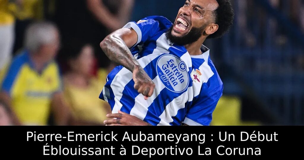 Pierre-Emerick Aubameyang : Un Début Éblouissant à Deportivo La Coruna