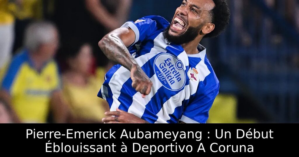 Pierre-Emerick Aubameyang : Un Début Éblouissant à Deportivo A Coruna