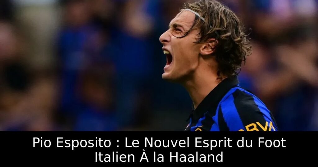 Pio Esposito : Le Nouvel Esprit du Foot Italien À la Haaland