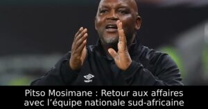 Pitso Mosimane : Retour aux affaires avec l’équipe nationale sud-africaine