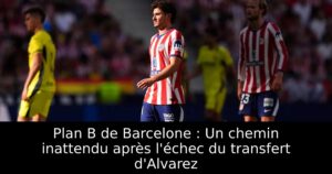 Plan B de Barcelone : Un chemin inattendu après l&rsquo;échec du transfert d&rsquo;Alvarez
