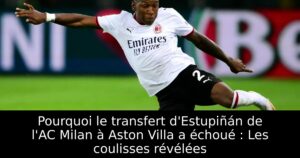 Pourquoi le transfert d&rsquo;Estupiñán de l&rsquo;AC Milan à Aston Villa a échoué : Les coulisses révélées