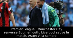 Premier League : Manchester City renverse Bournemouth, Liverpool sauve le match, Aston Villa sombre