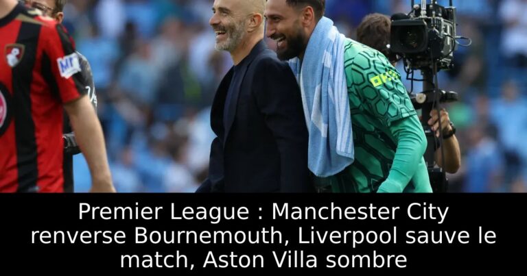 Premier League : Manchester City renverse Bournemouth, Liverpool sauve le match, Aston Villa sombre