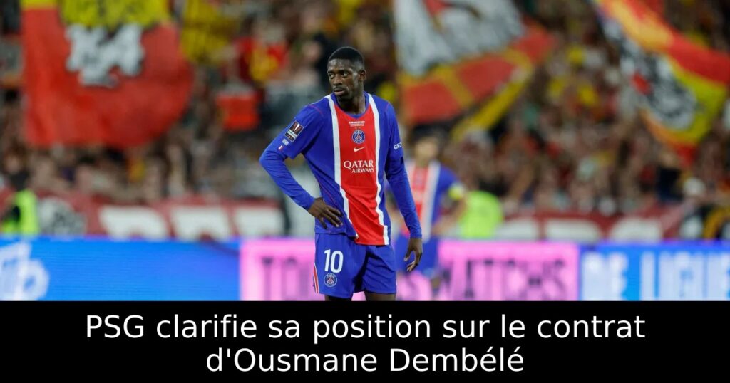PSG clarifie sa position sur le contrat d&rsquo;Ousmane Dembélé