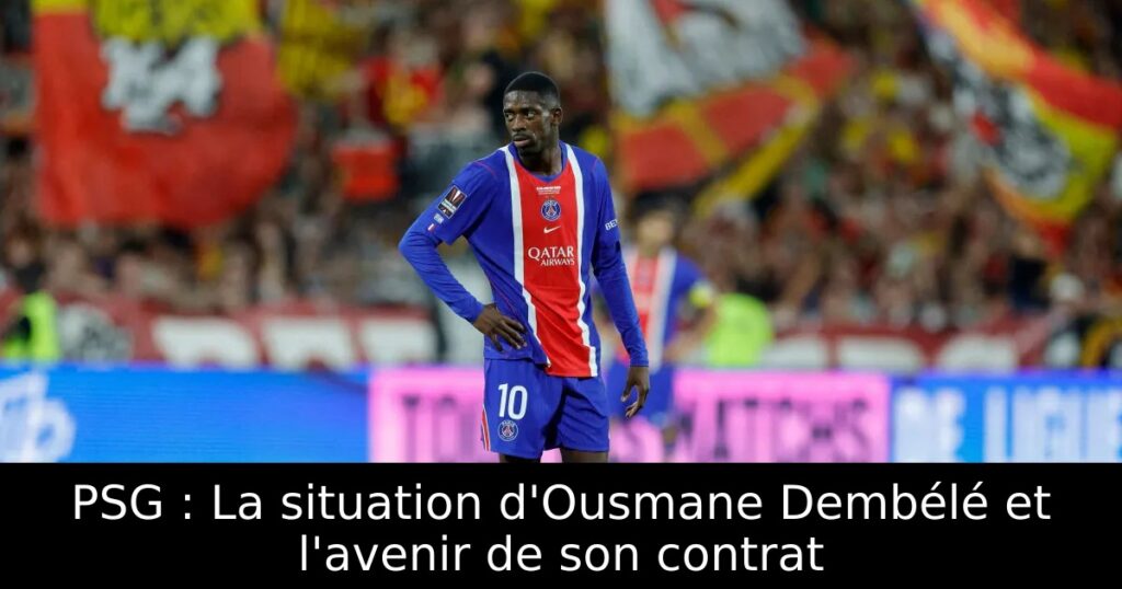 PSG : La situation d&rsquo;Ousmane Dembélé et l&rsquo;avenir de son contrat