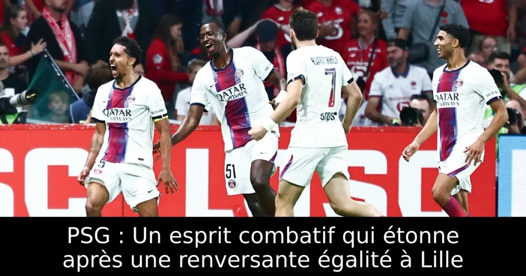 PSG : Un esprit combatif qui étonne après une renversante égalité à Lille