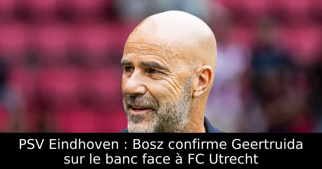 PSV Eindhoven : Bosz confirme Geertruida sur le banc face à FC Utrecht