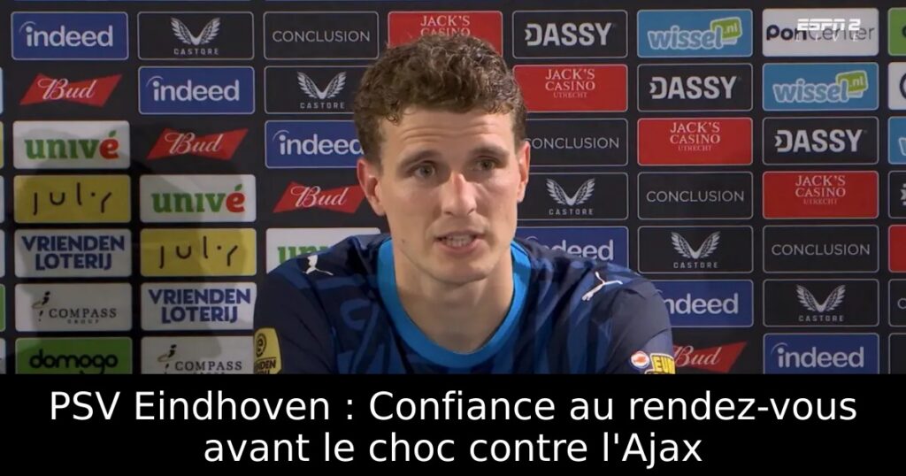 PSV Eindhoven : Confiance au rendez-vous avant le choc contre l&rsquo;Ajax