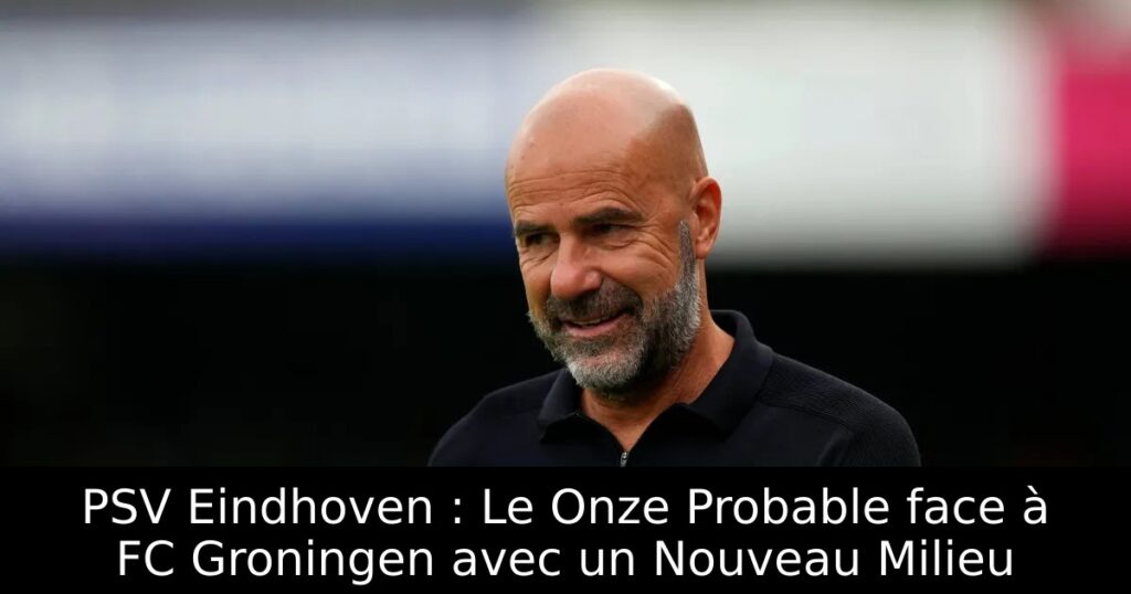 PSV Eindhoven : Le Onze Probable face à FC Groningen avec un Nouveau Milieu