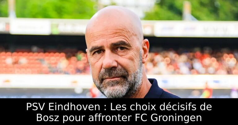 PSV Eindhoven : Les choix décisifs de Bosz pour affronter FC Groningen