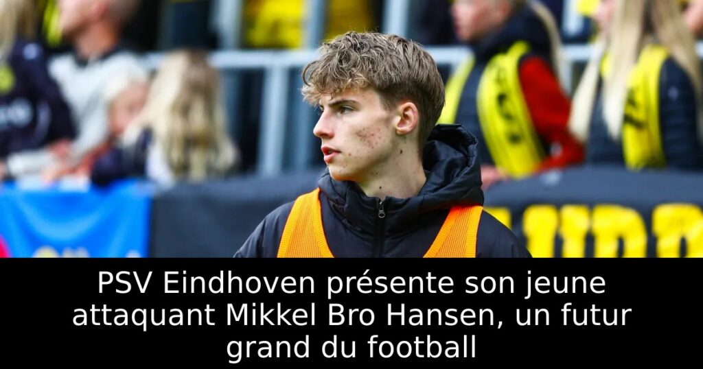 PSV Eindhoven présente son jeune attaquant Mikkel Bro Hansen, un futur grand du football
