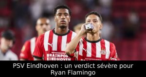 PSV Eindhoven : un verdict sévère pour Ryan Flamingo