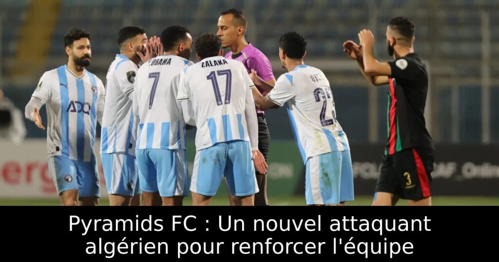 Pyramids FC : Un nouvel attaquant algérien pour renforcer l&rsquo;équipe