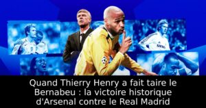 Quand Thierry Henry a fait taire le Bernabeu : la victoire historique d&rsquo;Arsenal contre le Real Madrid