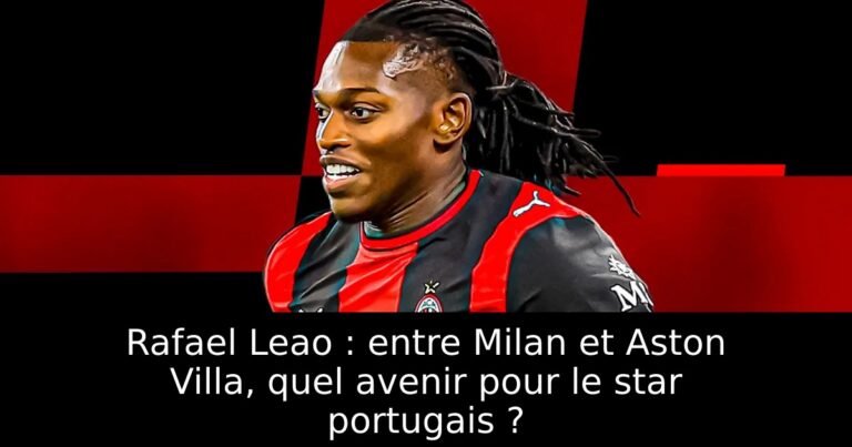 Rafael Leao : entre Milan et Aston Villa, quel avenir pour le star portugais ?