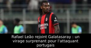 Rafael Leão rejoint Galatasaray : un virage surprenant pour l&rsquo;attaquant portugais