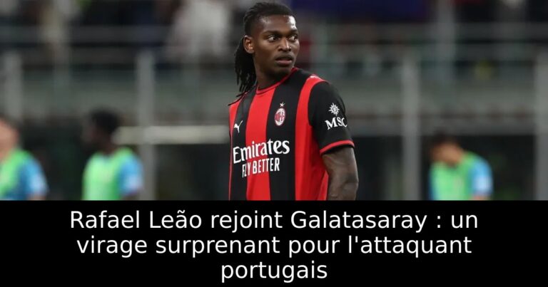 Rafael Leão rejoint Galatasaray : un virage surprenant pour l'attaquant portugais