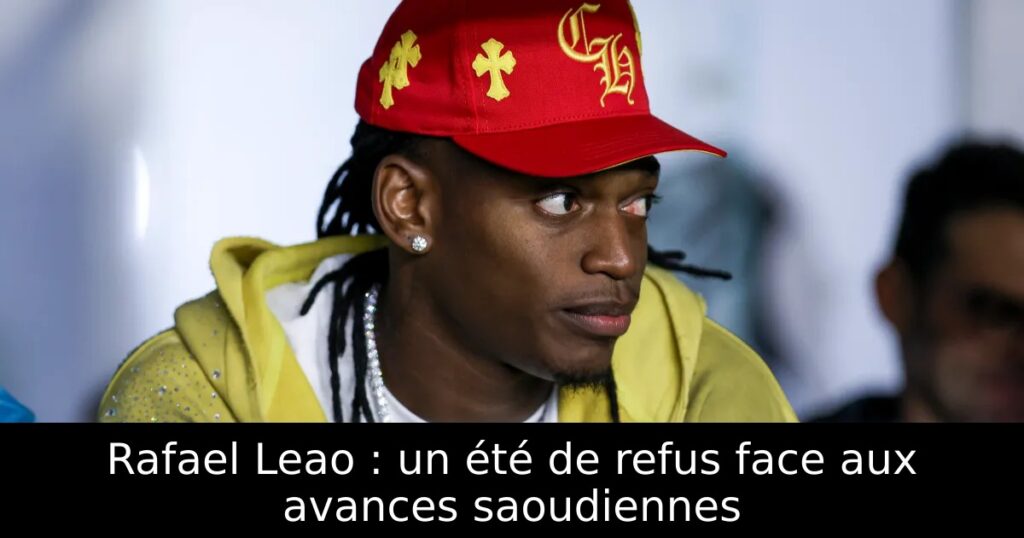Rafael Leao : un été de refus face aux avances saoudiennes