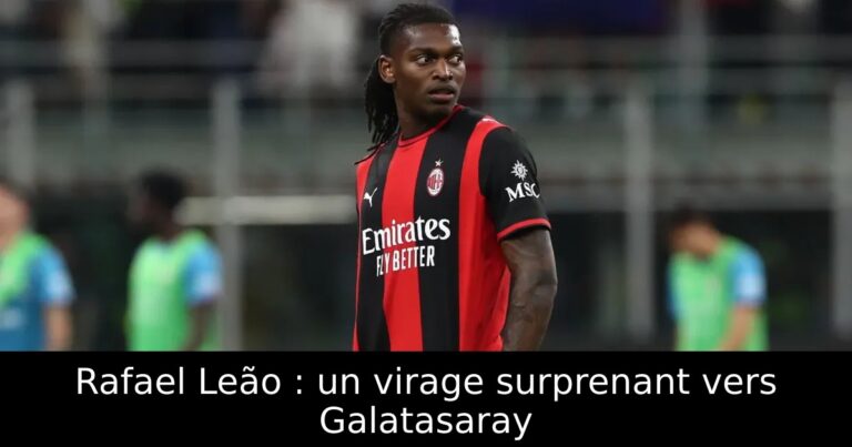 Rafael Leão : un virage surprenant vers Galatasaray