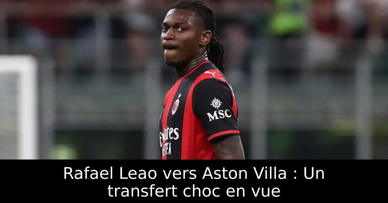 Rafael Leao vers Aston Villa : Un transfert choc en vue