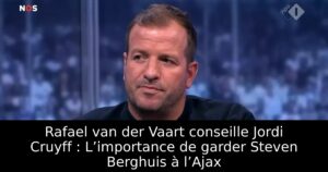 Rafael van der Vaart conseille Jordi Cruyff : L’importance de garder Steven Berghuis à l’Ajax