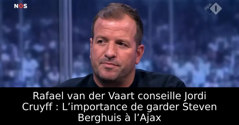 Rafael van der Vaart conseille Jordi Cruyff : L’importance de garder Steven Berghuis à l’Ajax