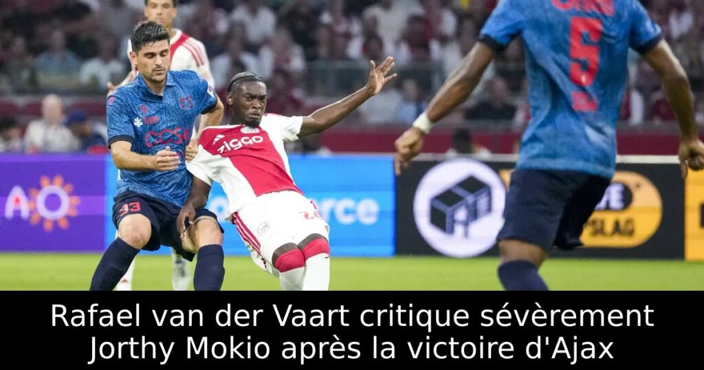 Rafael van der Vaart critique sévèrement Jorthy Mokio après la victoire d&rsquo;Ajax