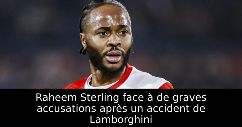 Raheem Sterling face à de graves accusations après un accident de Lamborghini