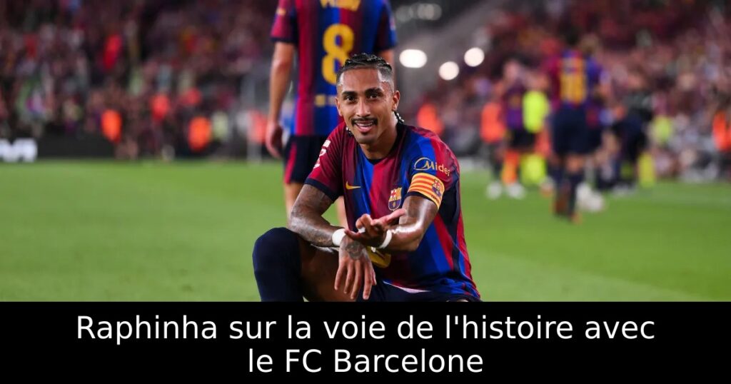 Raphinha sur la voie de l&rsquo;histoire avec le FC Barcelone