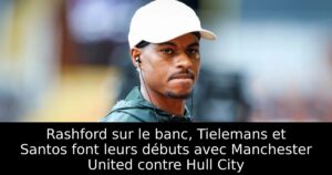 Rashford sur le banc, Tielemans et Santos font leurs débuts avec Manchester United contre Hull City