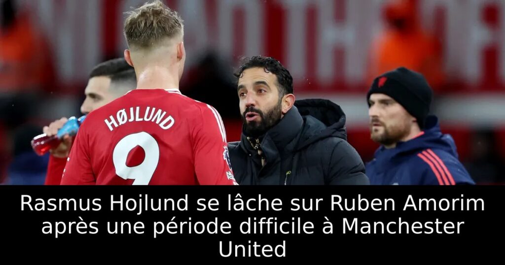 Rasmus Hojlund se lâche sur Ruben Amorim après une période difficile à Manchester United
