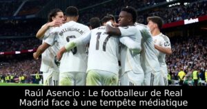 Raúl Asencio : Le footballeur de Real Madrid face à une tempête médiatique