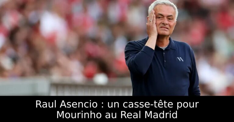 Raul Asencio : un casse-tête pour Mourinho au Real Madrid