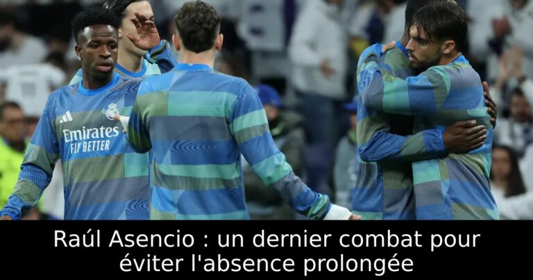Raúl Asencio : un dernier combat pour éviter l'absence prolongée