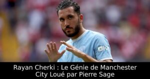 Rayan Cherki : Le Génie de Manchester City Loué par Pierre Sage