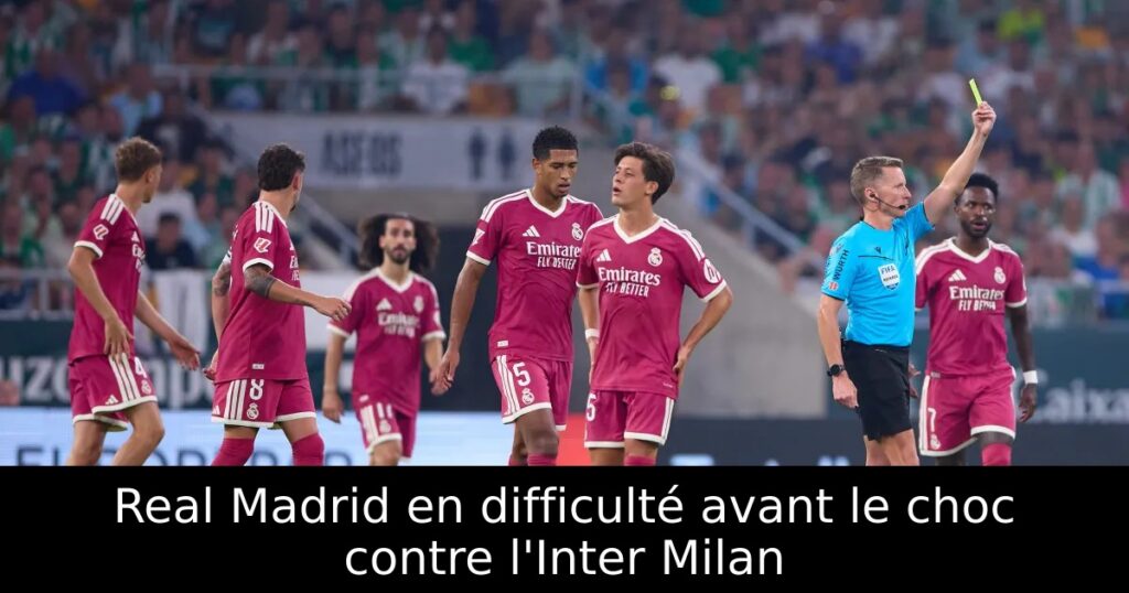 Real Madrid en difficulté avant le choc contre l&rsquo;Inter Milan
